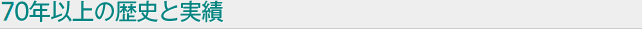 70年以上の歴史と実績